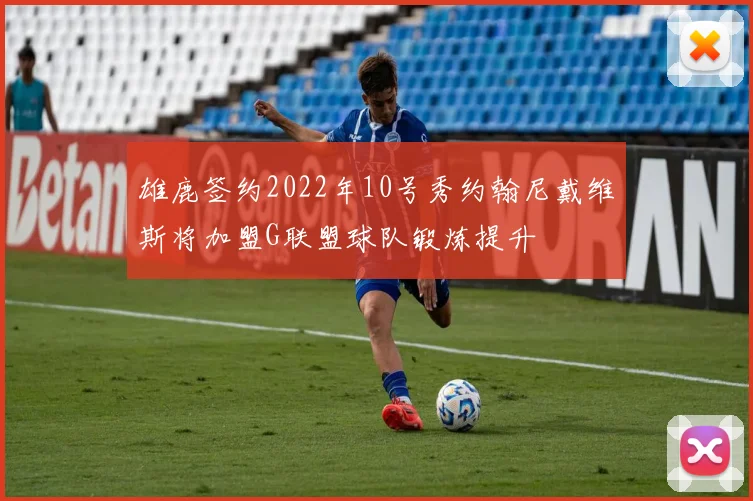 雄鹿签约2022年10号秀约翰尼戴维斯将加盟G联盟球队锻炼提升