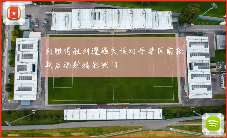 利雅得胜利遭遇失误对手禁区前抢断后远射精彩破门
